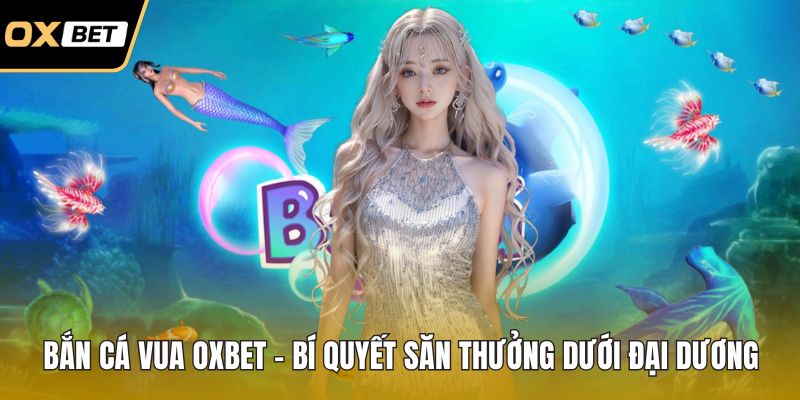 Bắn cá vua OXBET